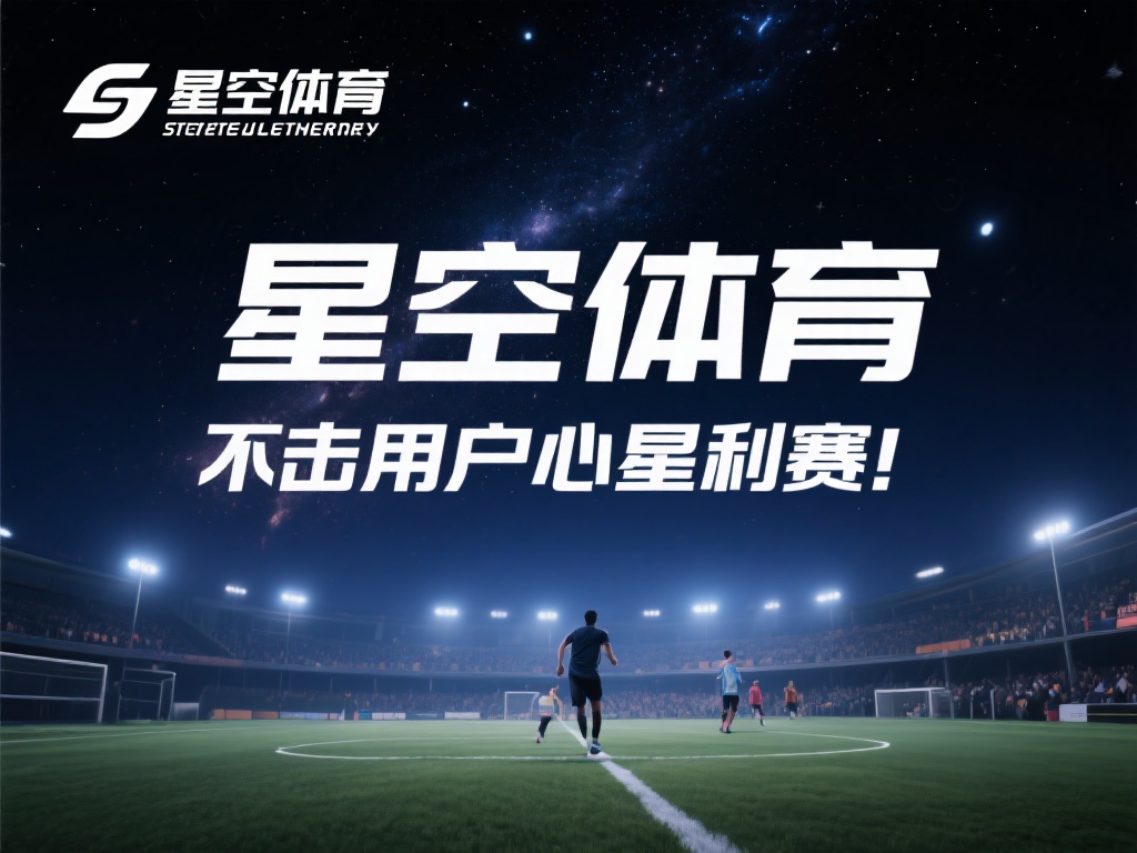 星空体育最火的一句标语为何深入人心呢 (“星空体育最火标语为何如此深入人心并广受欢迎?”) 标语作为品牌传播的重要工具,承载着企业的核心价值观